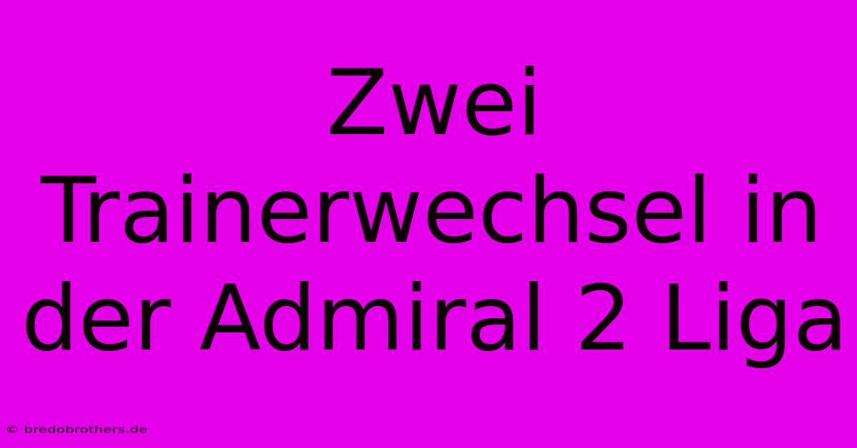 Zwei Trainerwechsel In Der Admiral 2 Liga