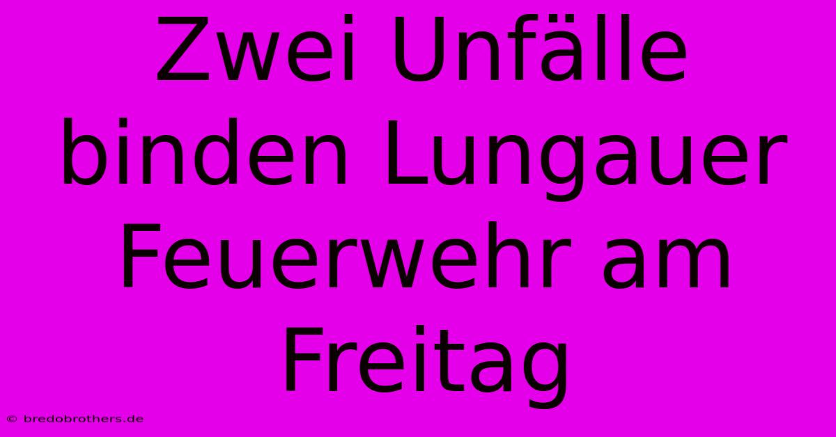 Zwei Unfälle Binden Lungauer Feuerwehr Am Freitag