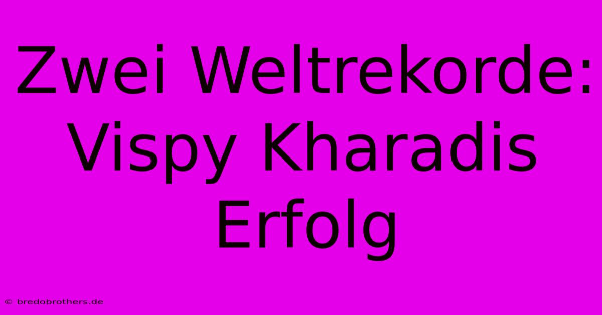 Zwei Weltrekorde: Vispy Kharadis Erfolg