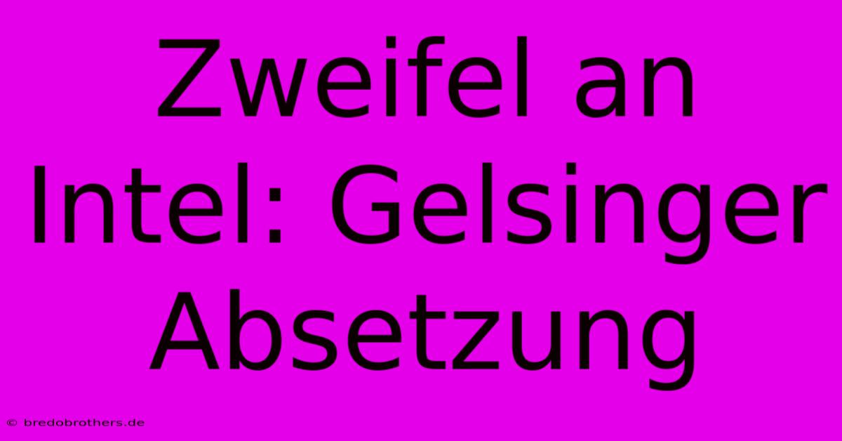 Zweifel An Intel: Gelsinger Absetzung