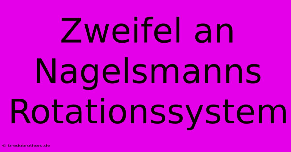 Zweifel An Nagelsmanns Rotationssystem