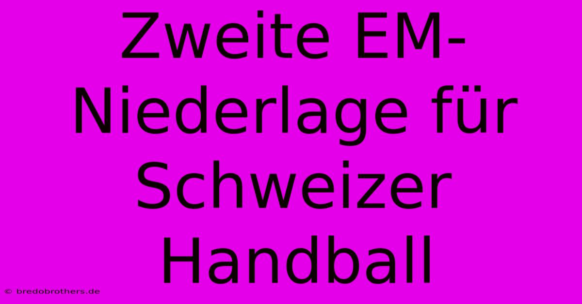 Zweite EM-Niederlage Für Schweizer Handball