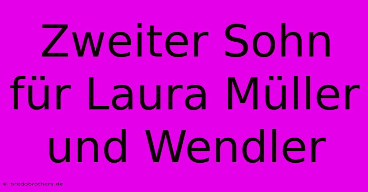 Zweiter Sohn Für Laura Müller Und Wendler