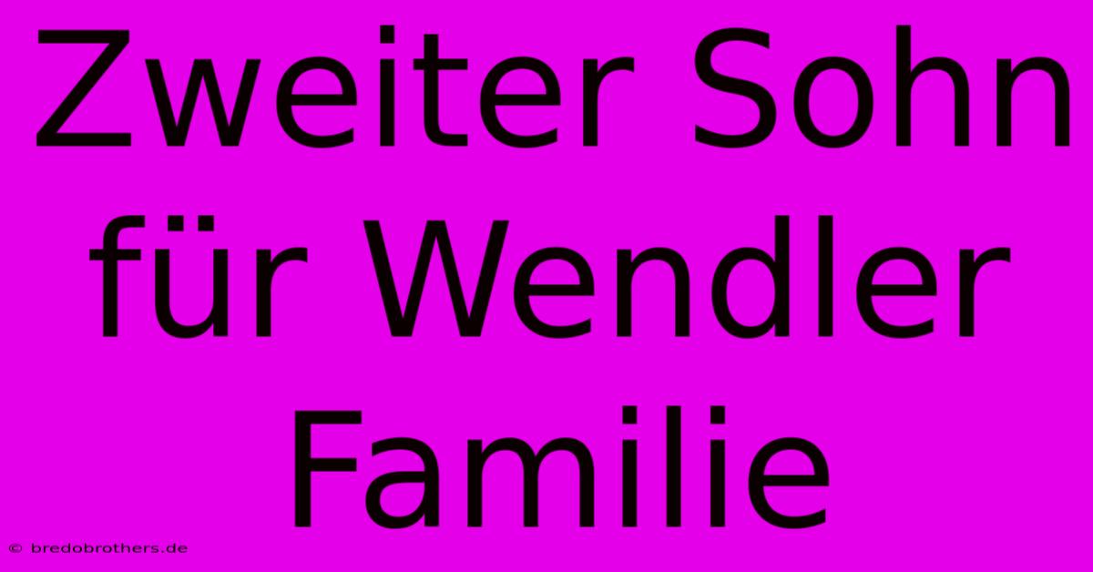 Zweiter Sohn Für Wendler Familie