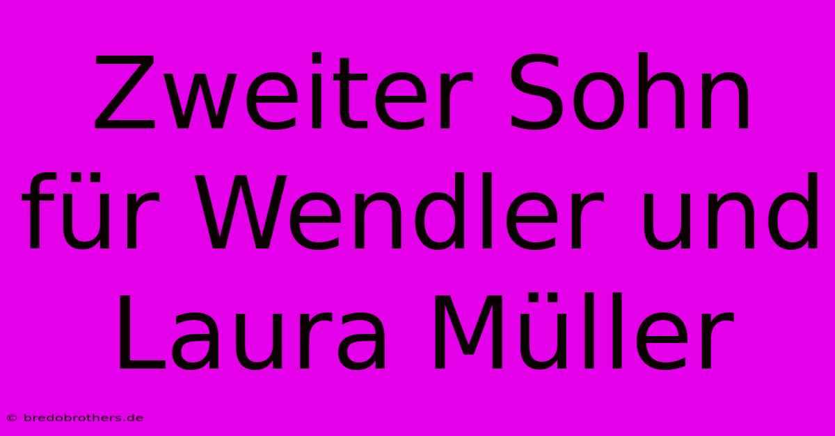 Zweiter Sohn Für Wendler Und Laura Müller