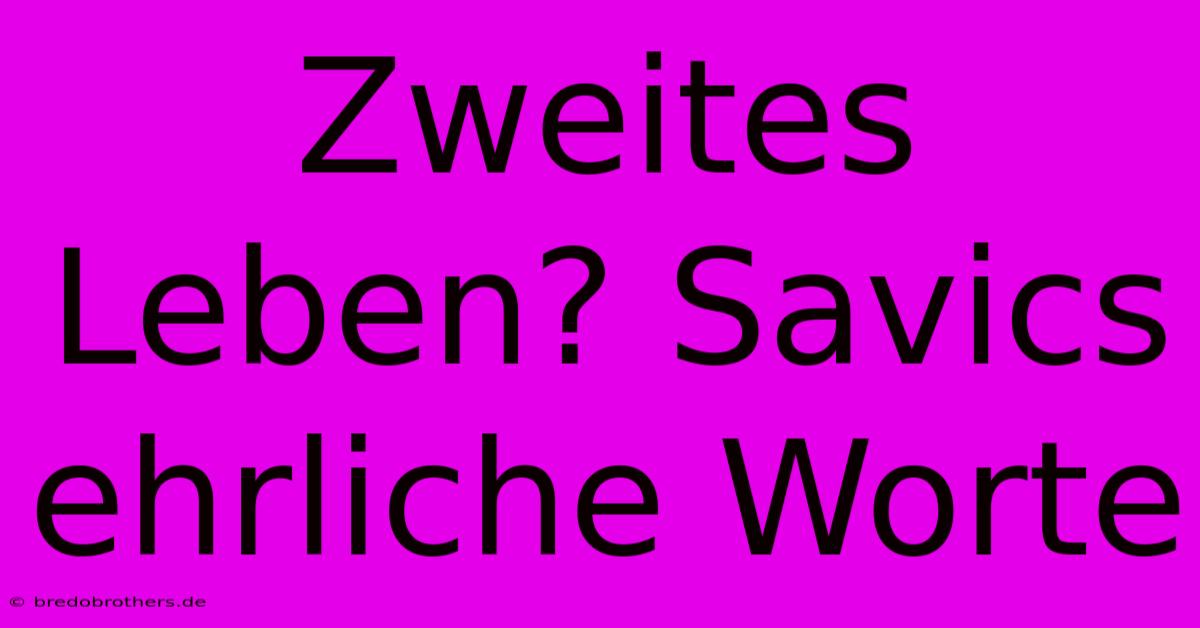 Zweites Leben? Savics Ehrliche Worte