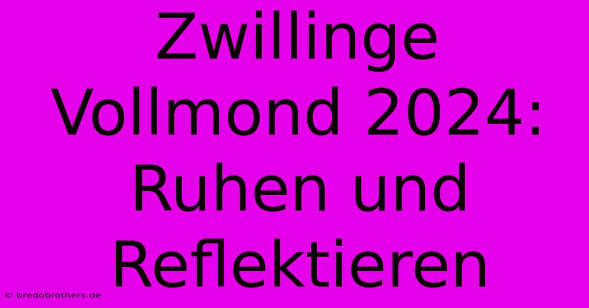 Zwillinge Vollmond 2024: Ruhen Und Reflektieren