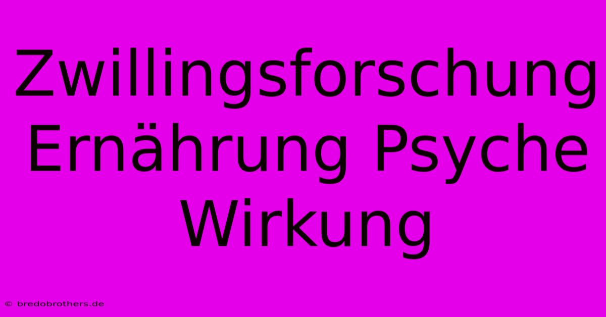 Zwillingsforschung Ernährung Psyche Wirkung