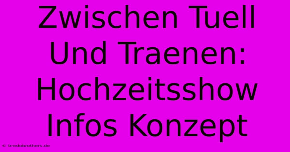 Zwischen Tuell Und Traenen: Hochzeitsshow Infos Konzept 