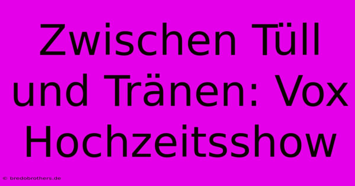 Zwischen Tüll Und Tränen: Vox Hochzeitsshow