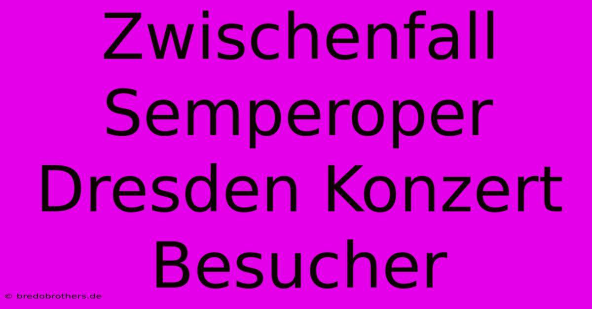 Zwischenfall Semperoper Dresden Konzert Besucher