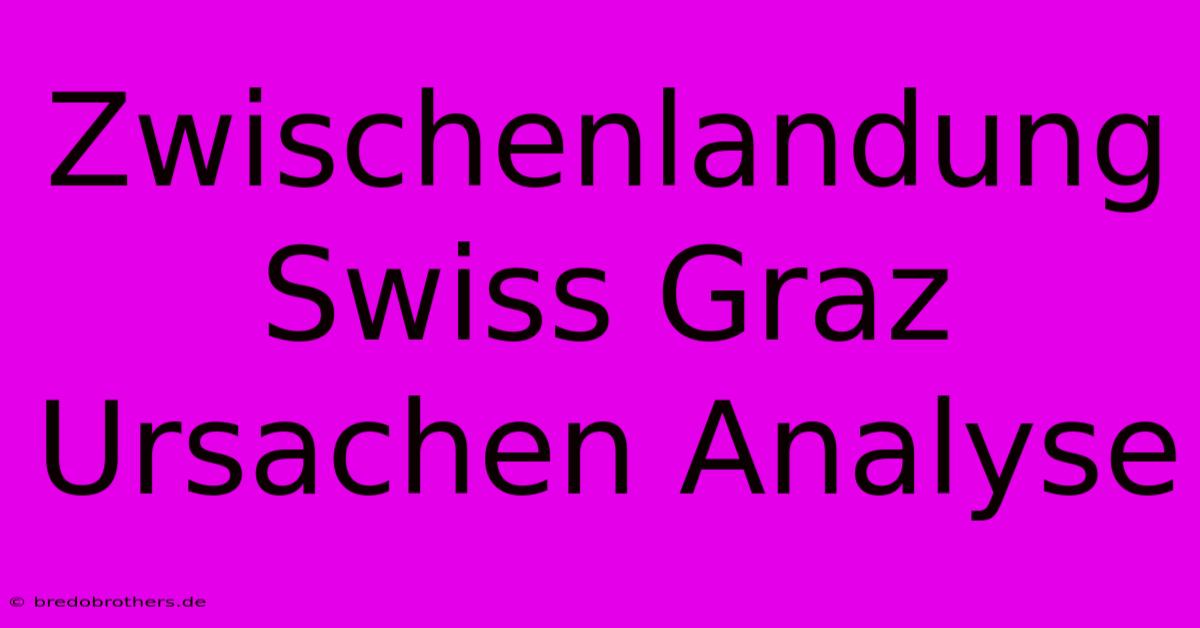 Zwischenlandung Swiss Graz Ursachen Analyse