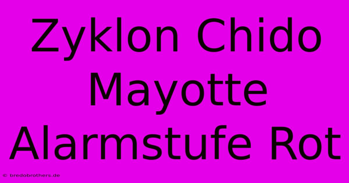 Zyklon Chido Mayotte Alarmstufe Rot