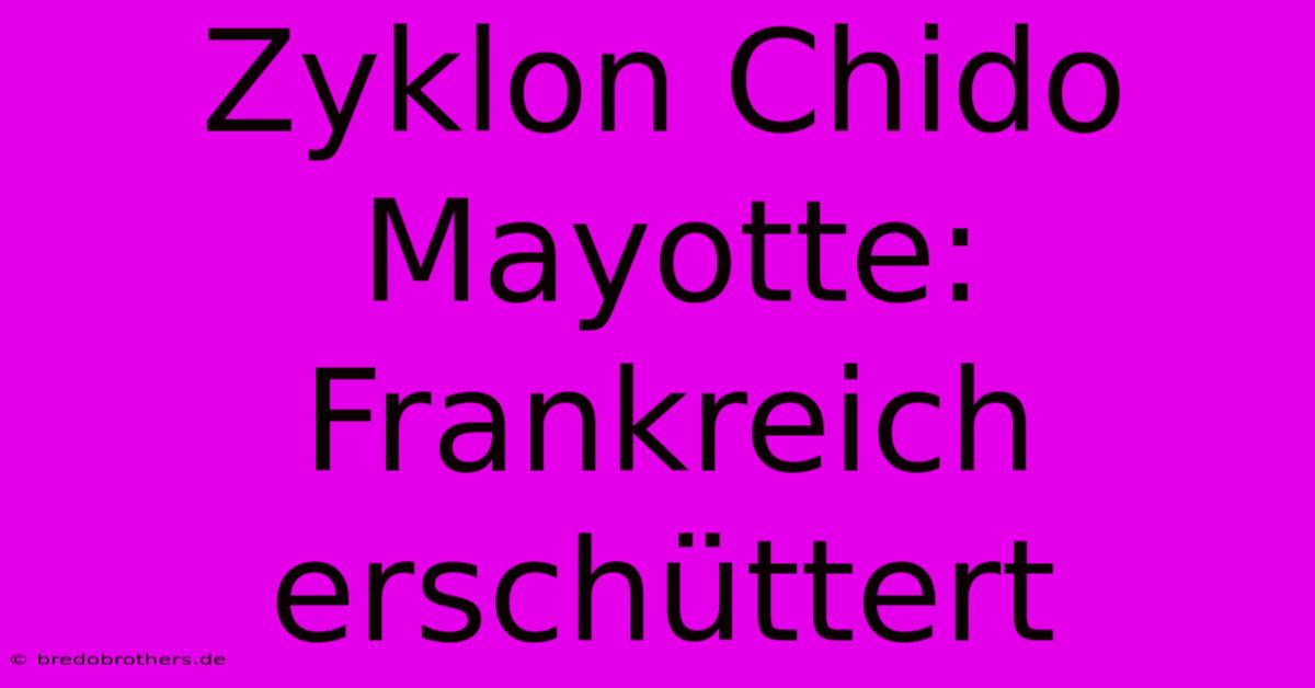 Zyklon Chido Mayotte: Frankreich Erschüttert