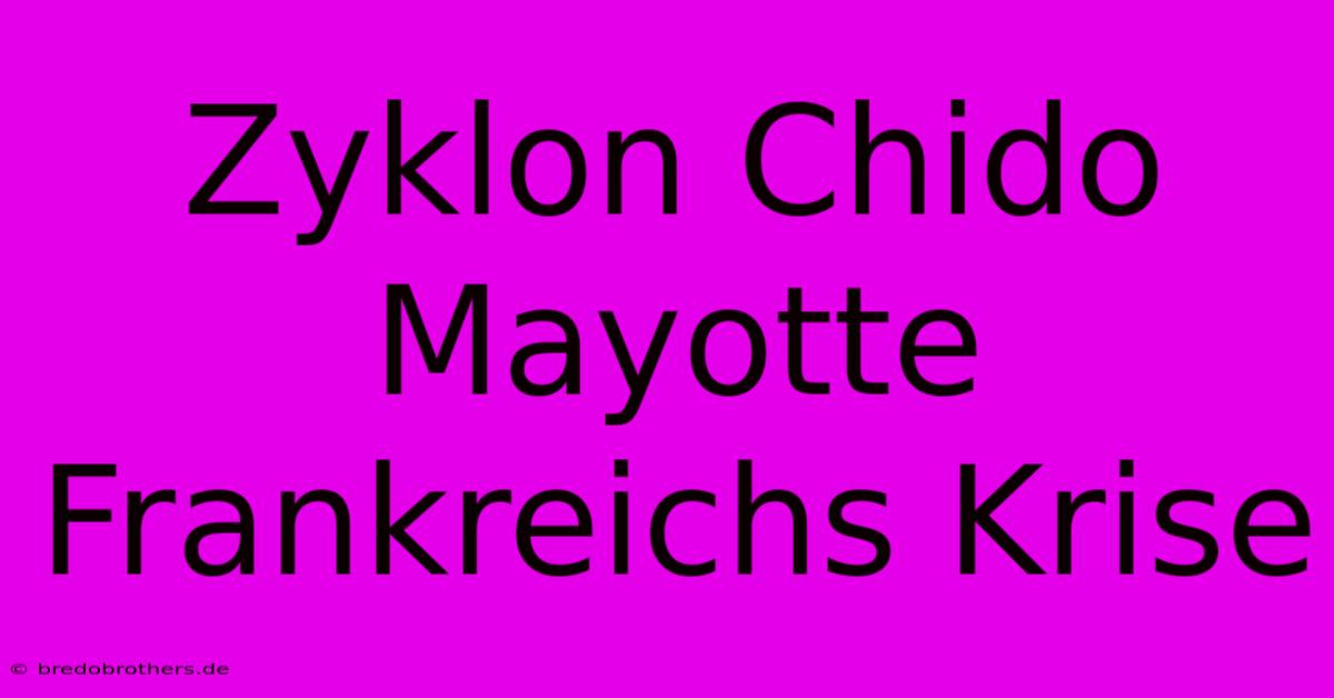 Zyklon Chido Mayotte Frankreichs Krise