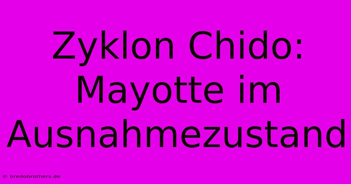 Zyklon Chido: Mayotte Im Ausnahmezustand