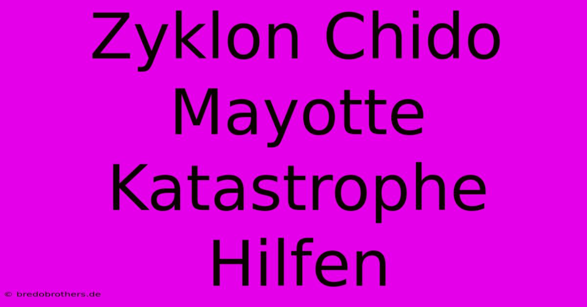 Zyklon Chido Mayotte Katastrophe Hilfen