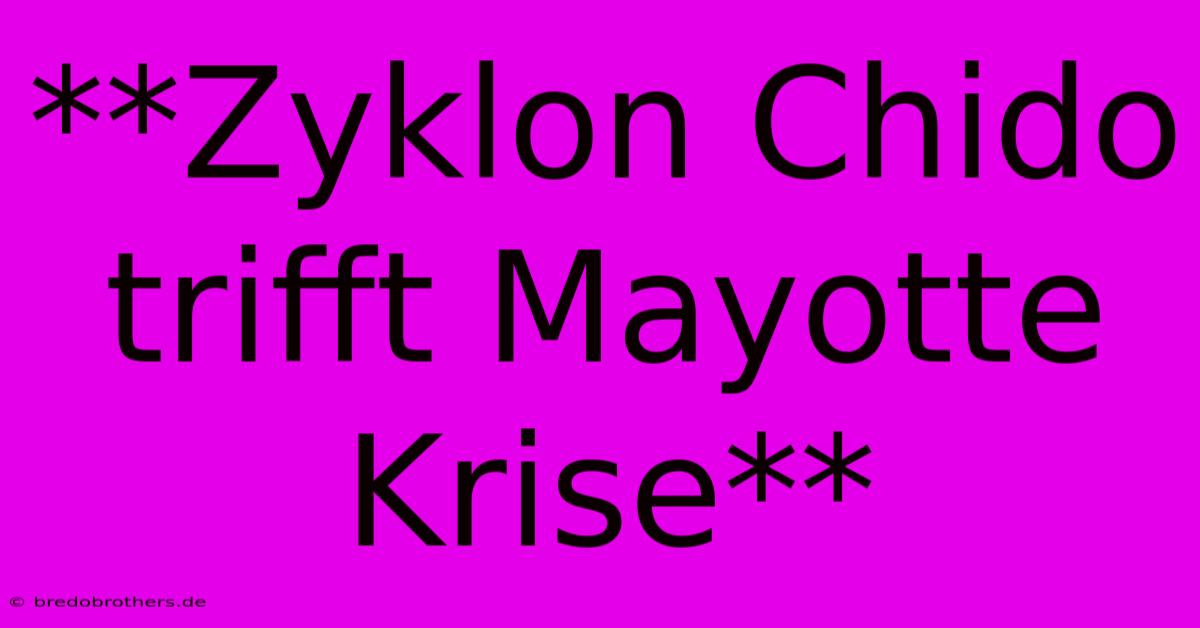 **Zyklon Chido Trifft Mayotte Krise**