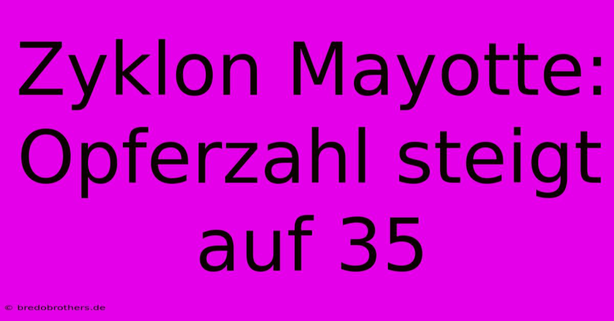 Zyklon Mayotte: Opferzahl Steigt Auf 35