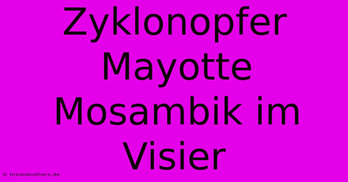 Zyklonopfer Mayotte Mosambik Im Visier